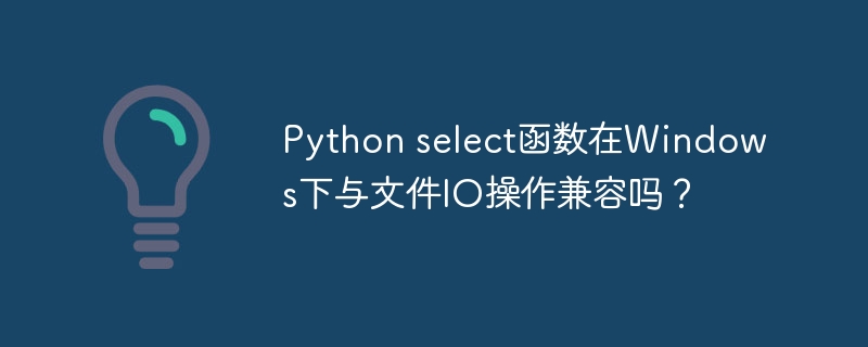 Python select函数在Windows下与文件IO操作兼容吗?