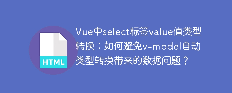 Vue中select标签value值类型转换:如何避免v-model自动类型转换带来的数据问题?