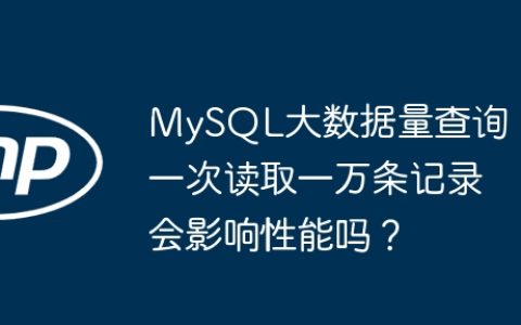 MySQL大数据量查询：一次读取一万条记录会影响性能吗？