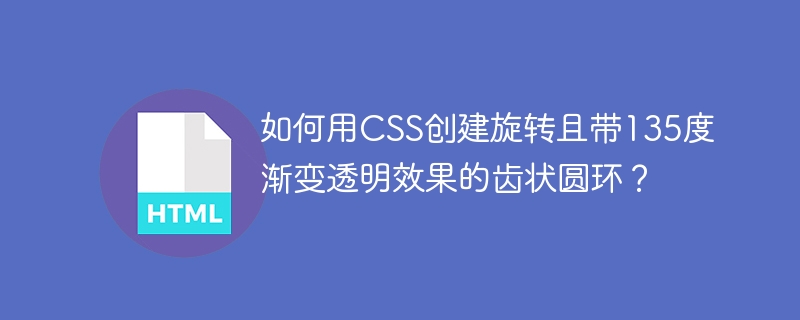 如何用CSS创建旋转且带135度渐变透明效果的齿状圆环?