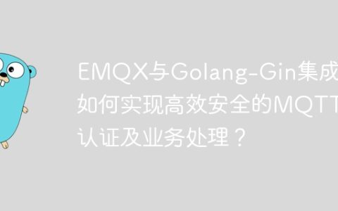 EMQX与Golang-Gin集成：如何实现高效安全的MQTT认证及业务处理？