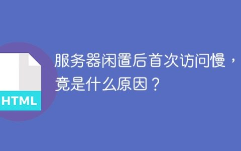 服务器闲置后首次访问慢，究竟是什么原因？