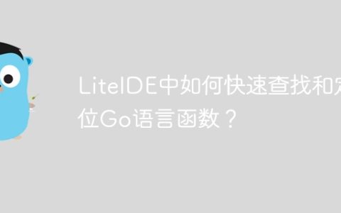 LiteIDE中如何快速查找和定位Go语言函数？