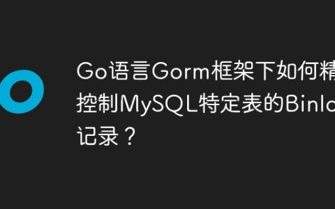 Go语言Gorm框架下如何精准控制MySQL特定表的Binlog记录？