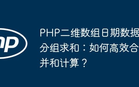 PHP二维数组日期数据分组求和：如何高效合并和计算？