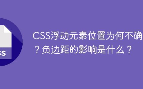 CSS浮动元素位置为何不确定？负边距的影响是什么？