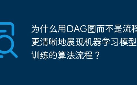 为什么用DAG图而不是流程图更清晰地展现机器学习模型训练的算法流程？