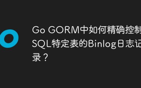 Go GORM中如何精确控制MySQL特定表的Binlog日志记录？