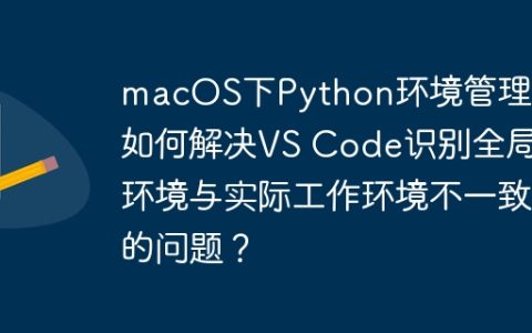 macOS下Python环境管理：如何解决VS Code识别全局环境与实际工作环境不一致的问题？