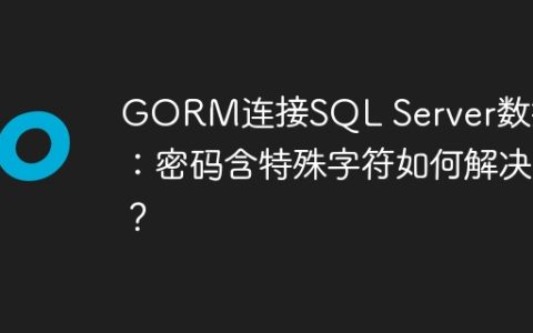 GORM连接SQL Server数据库：密码含特殊字符如何解决？