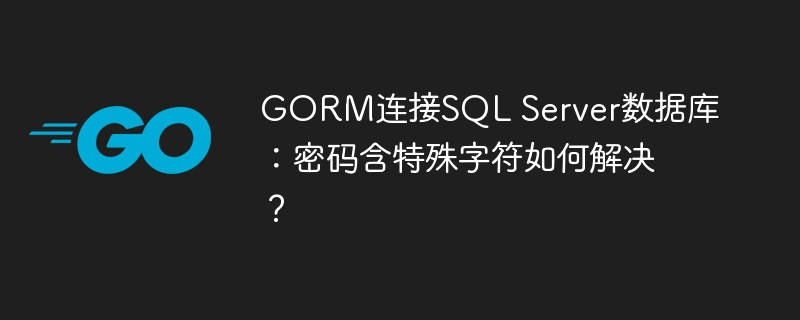 gorm连接sql server数据库:密码含特殊字符如何解决?
