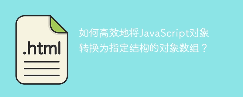 如何高效地将JavaScript对象转换为指定结构的对象数组？