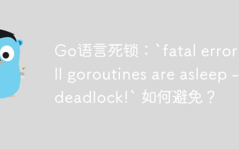 Go语言死锁：`fatal error: all goroutines are asleep – deadlock!` 如何避免？