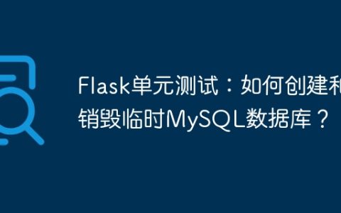 Flask单元测试：如何创建和销毁临时MySQL数据库？