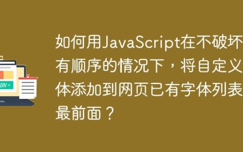 如何用JavaScript在不破坏原有顺序的情况下，将自定义字体添加到网页已有字体列表的最前面？