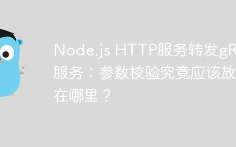 Node.js HTTP服务转发gRPC服务：参数校验究竟应该放在哪里？