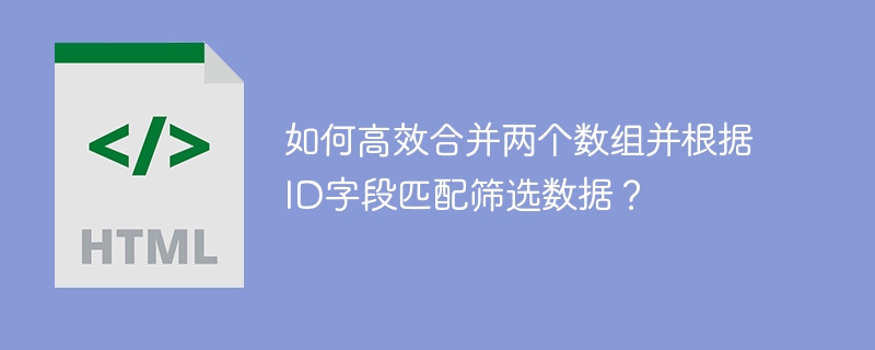 如何高效合并两个数组并根据ID字段匹配筛选数据？