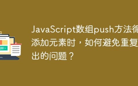 JavaScript数组push方法循环添加元素时，如何避免重复输出的问题？
