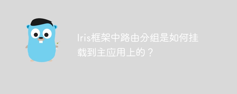 iris框架中路由分组是如何挂载到主应用上的?