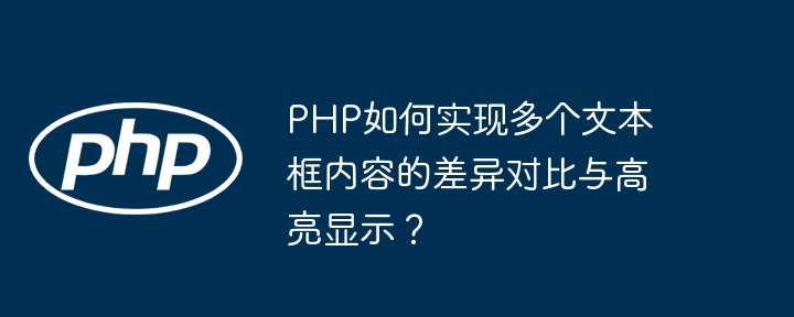 php如何实现多个文本框内容的差异对比与高亮显示?