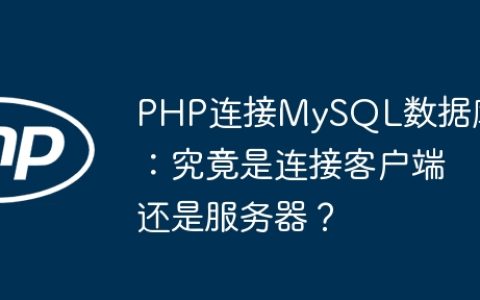 PHP连接MySQL数据库：究竟是连接客户端还是服务器？