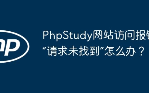 PhpStudy网站访问报错“请求未找到”怎么办？