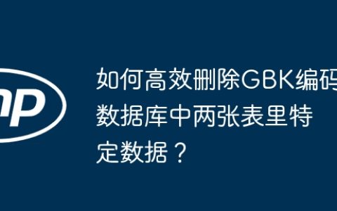 如何高效删除GBK编码数据库中两张表里特定数据？