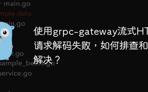使用grpc-gateway流式HTTP请求解码失败，如何排查和解决？