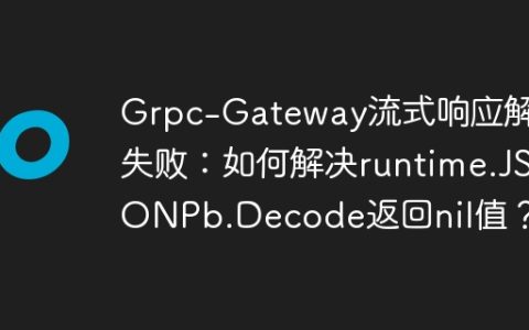 Grpc-Gateway流式响应解码失败：如何解决runtime.JSONPb.Decode返回nil值？