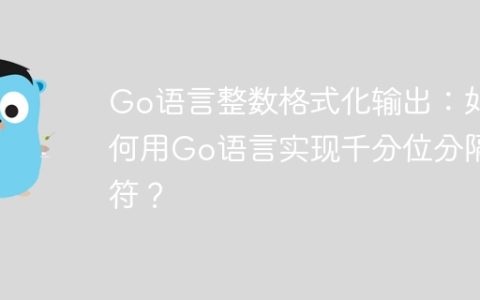 Go语言整数格式化输出：如何用Go语言实现千分位分隔符？