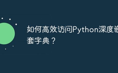 如何高效访问Python深度嵌套字典？