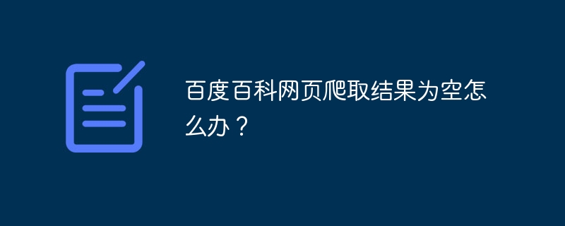 百度百科网页爬取结果为空怎么办?