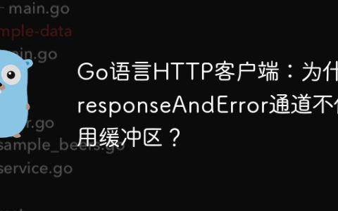 Go语言HTTP客户端：为什么responseAndError通道不使用缓冲区？