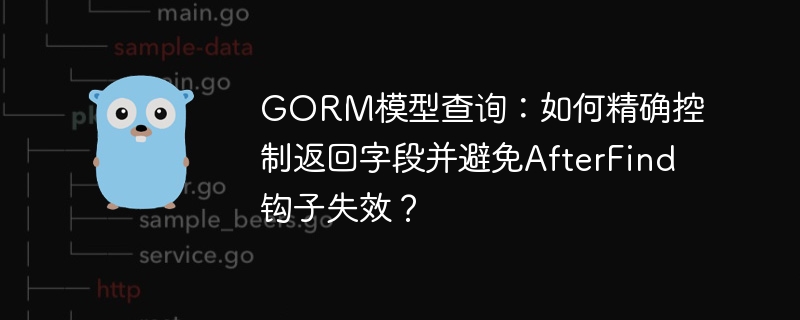 gorm模型查询:如何精确控制返回字段并避免afterfind钩子失效?