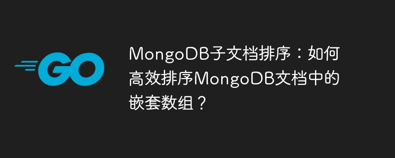 mongodb子文档排序:如何高效排序mongodb文档中的嵌套数组?