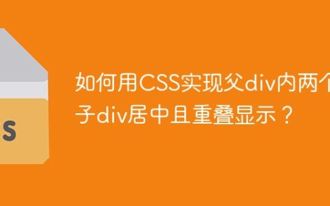 如何用CSS实现父div内两个子div居中且重叠显示？