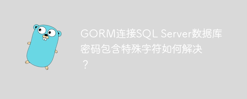 gorm连接sql server数据库密码包含特殊字符如何解决?