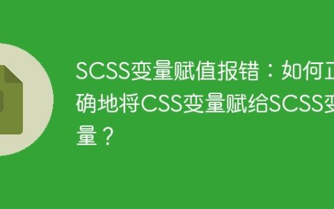 SCSS变量赋值报错：如何正确地将CSS变量赋给SCSS变量？