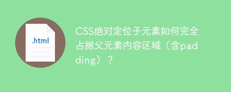 CSS绝对定位子元素如何完全占据父元素内容区域(含padding)?