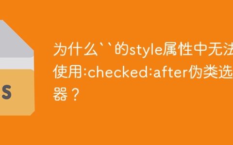 为什么“的style属性中无法使用:checked:after伪类选择器？