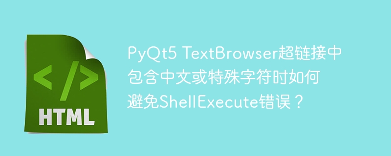 PyQt5 TextBrowser超链接中包含中文或特殊字符时如何避免ShellExecute错误?
