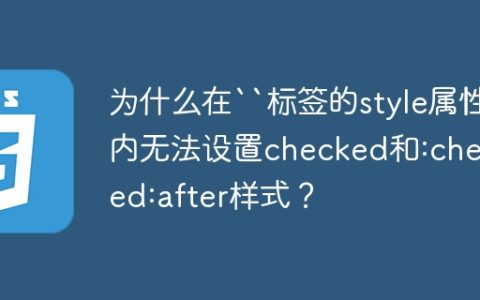 为什么在“标签的style属性内无法设置checked和:checked:after样式？