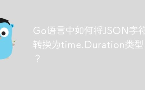 Go语言中如何将JSON字符串转换为time.Duration类型？