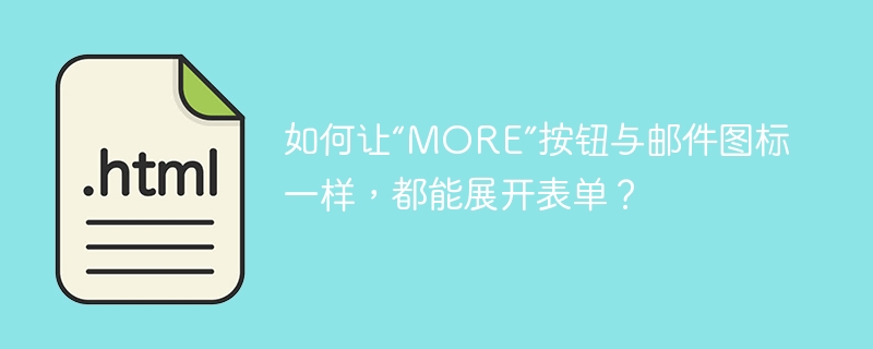 如何让“MORE”按钮与邮件图标一样,都能展开表单?