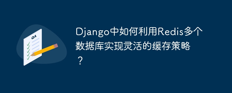 django中如何利用redis多个数据库实现灵活的缓存策略?