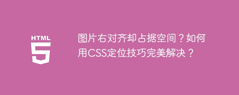 图片右对齐却占据空间?如何用CSS定位技巧完美解决?