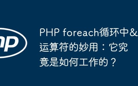 PHP foreach循环中&&运算符的妙用：它究竟是如何工作的？