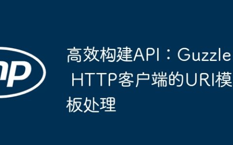 高效构建API：Guzzle HTTP客户端的URI模板处理