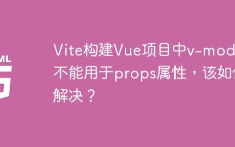 Vite构建Vue项目中v-model不能用于props属性，该如何解决？