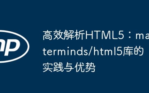 高效解析HTML5：masterminds/html5库的实践与优势